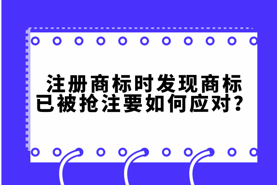 注册商标时，发现商标已被抢注要如何应对？