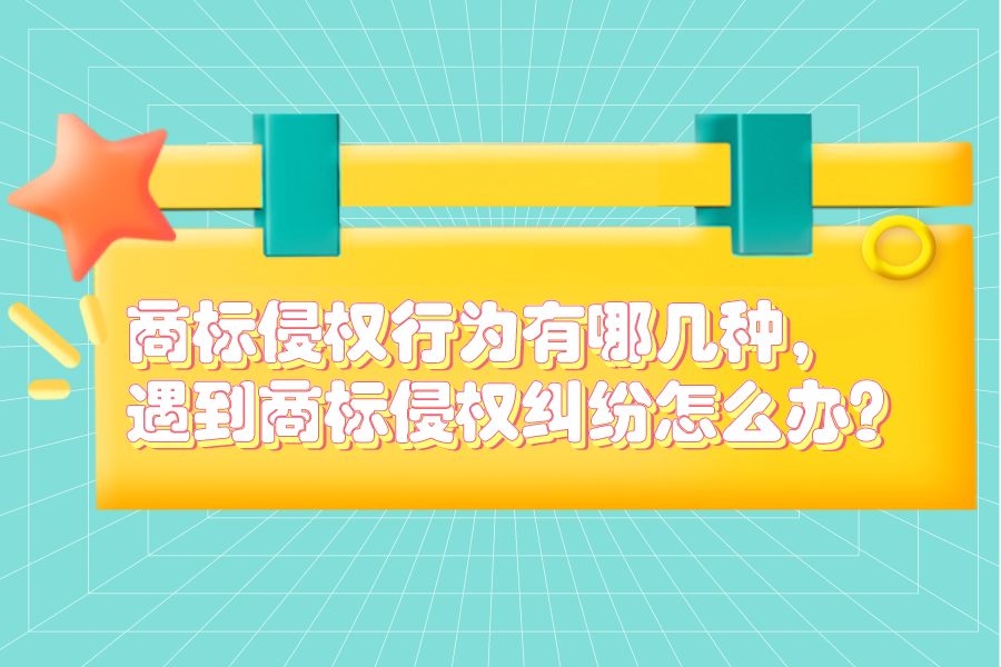 商标侵权行为有哪几种，遇到商标侵权纠纷怎么办？