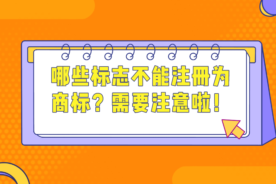 哪些标志不能注册为商标？需要注意啦！