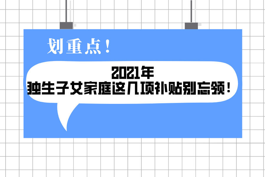 2021年，独生子女家庭这几项补贴别忘领！