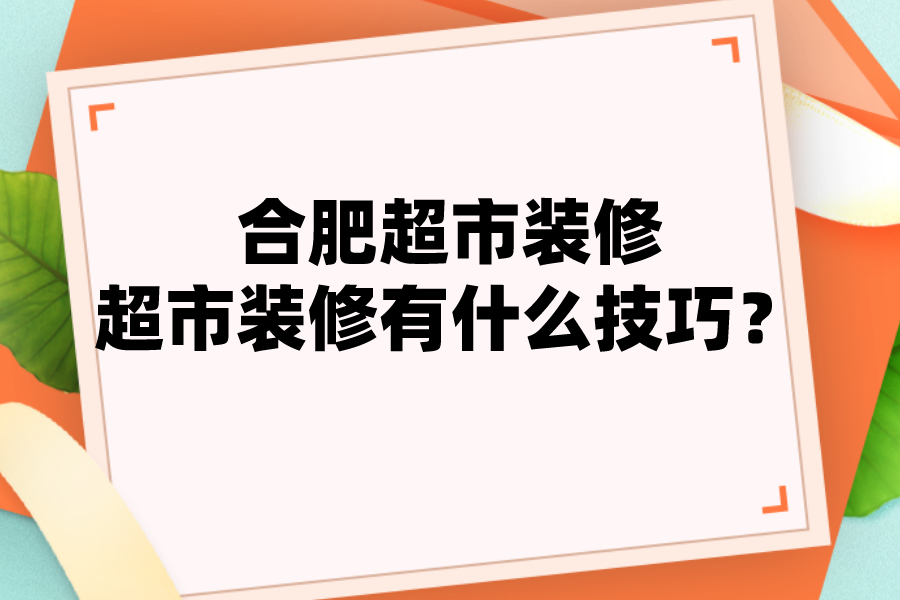 合肥超市装修，超市装修有什么技巧？