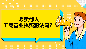 贩卖他人工商营业执照犯法吗？