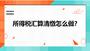 所得税汇算清缴怎么做？