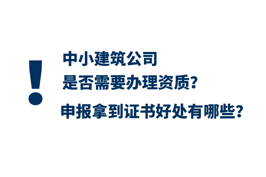 中小建筑公司是否需要办理资质？申报拿到证书好处有哪些？