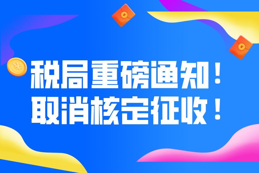 税局重磅通知！取消核定征收！