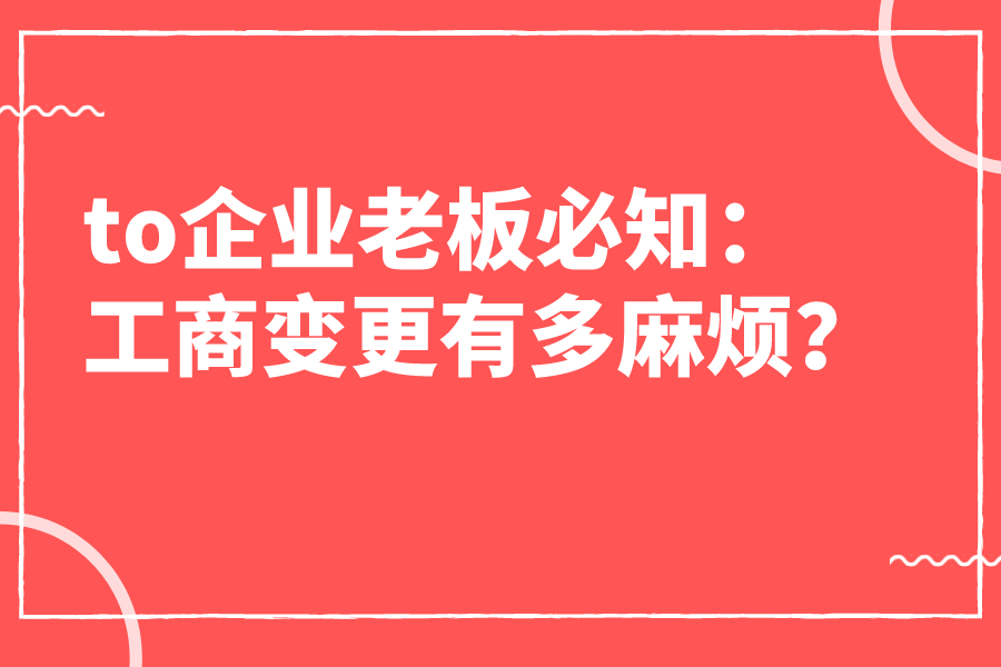 企业老板必知：工商变更有多麻烦？