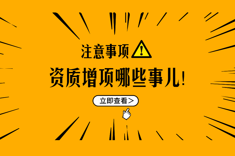 什么是资质增项？企业申请资质增项要注意哪些问题？