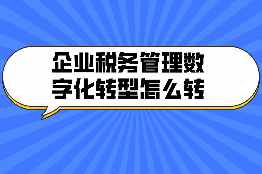 两个案例告诉你，企业税务管理数字化转型怎么转？