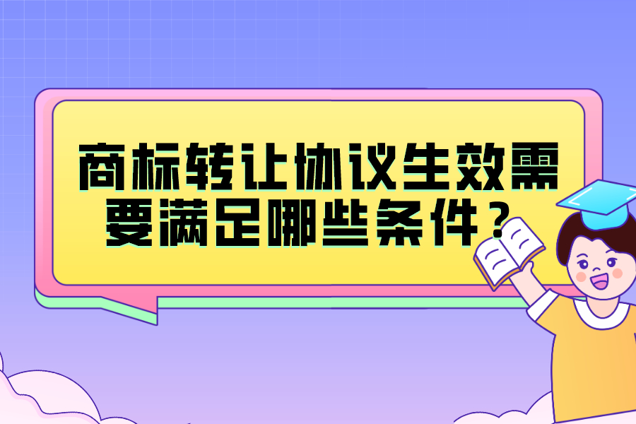 商标转让协议生效需要满足哪些条件？