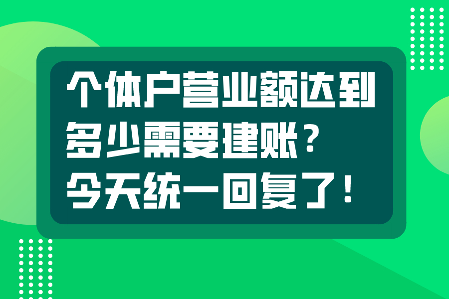 个体户营业额达到多少需要建账？今天统一回复了！