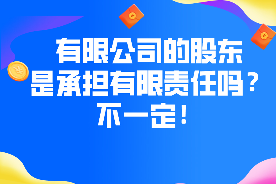 有限公司的股东是承担有限责任吗？不一定！