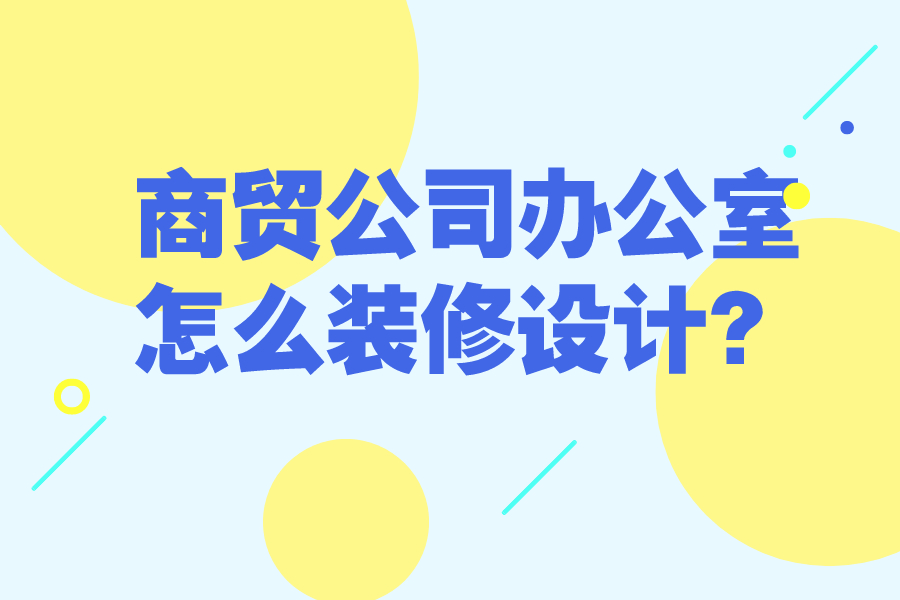 商贸公司办公室怎么装修设计？