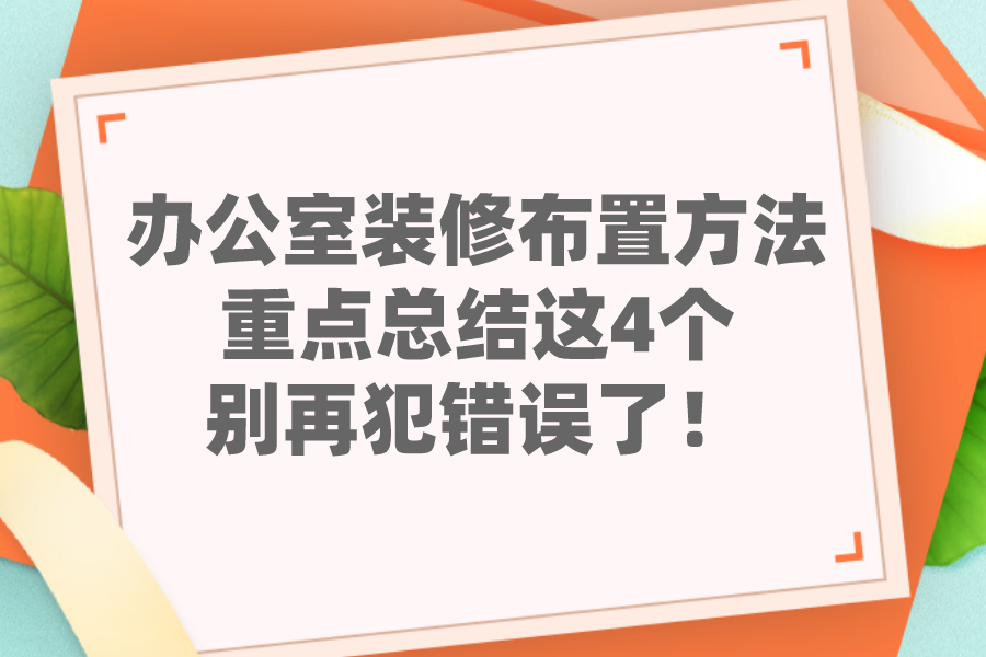 办公室装修布置方法，重点总结这4个，别再犯错误了！