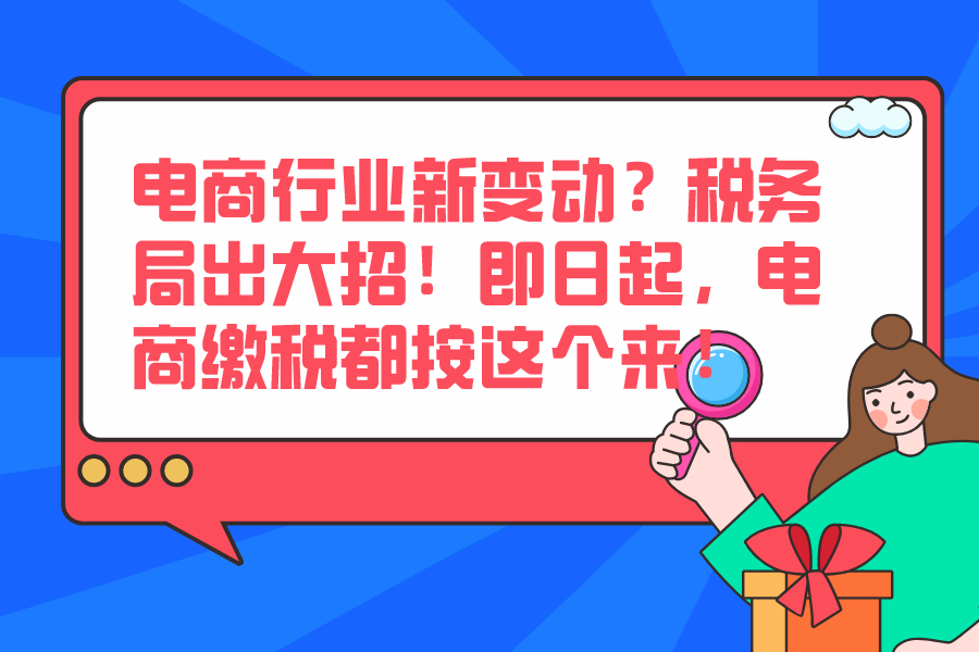 电商行业新变动？税务局出大招！即日起，电商缴税都按这个来！