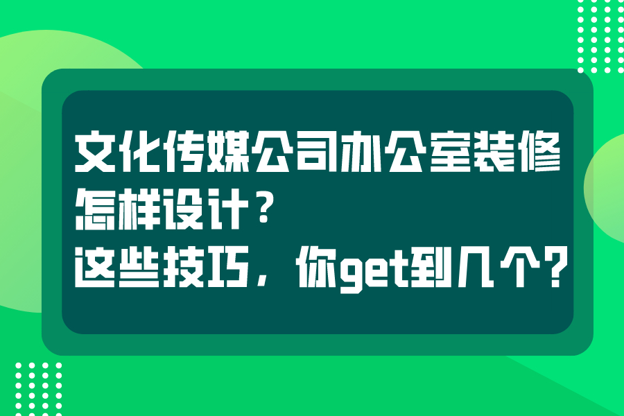 文化传媒公司办公室装修怎样设计？这些技巧，你get到几个?