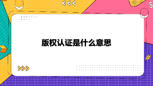 版权认证是什么意思-企慧网