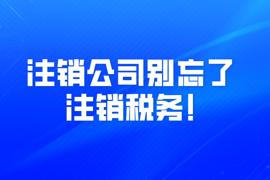 注销公司别忘了注销税务!