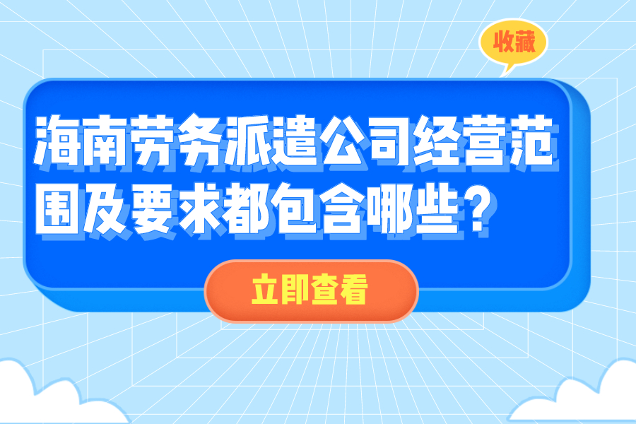 海南劳务派遣公司经营范围及要求都包含哪些？